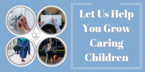Let Us Help You Grow Caring Children