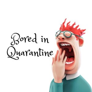 bored in quarantine